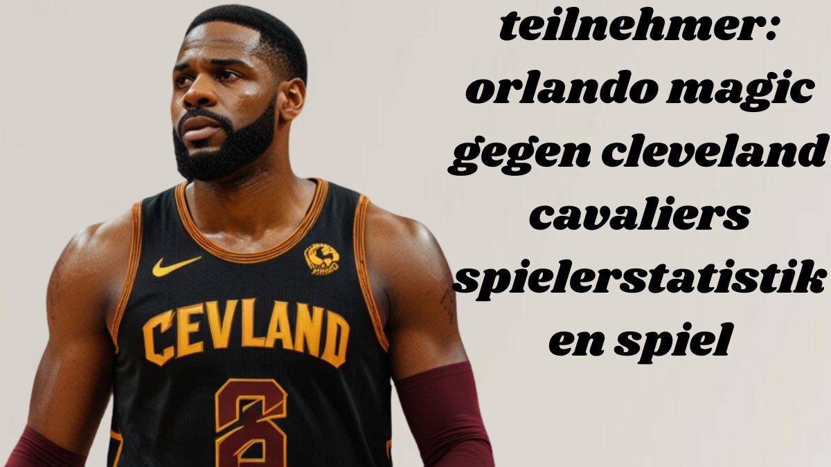 teilnehmer: orlando magic gegen cleveland cavaliers spielerstatistiken spiel